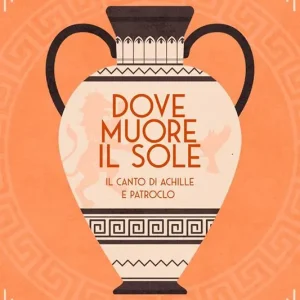 Dove muore il sole. Il canto di Achille e Patroclo Acquista Ora