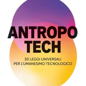 Ordina Subito Antropotech. 30 leggi universali per l‘umanesimo tecnologico